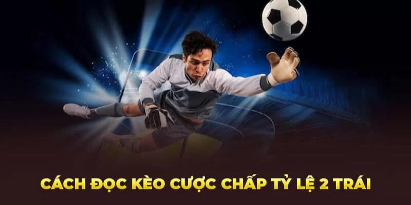 Cách đọc tình huống trong kèo cược 2 trái