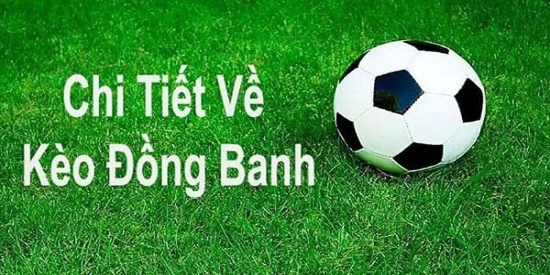 Tìm hiểu dịnh nghĩa kèo đồng banh là gì